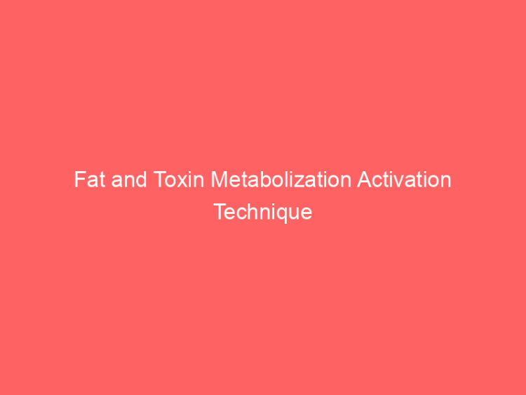 Fat and Toxin Metabolization Activation Technique 1